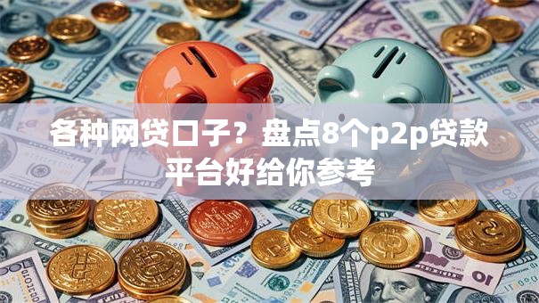各种网贷口子？盘点8个p2p贷款平台好给你参考