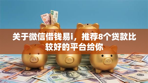 关于微信借钱易i，推荐8个贷款比较好的平台给你
