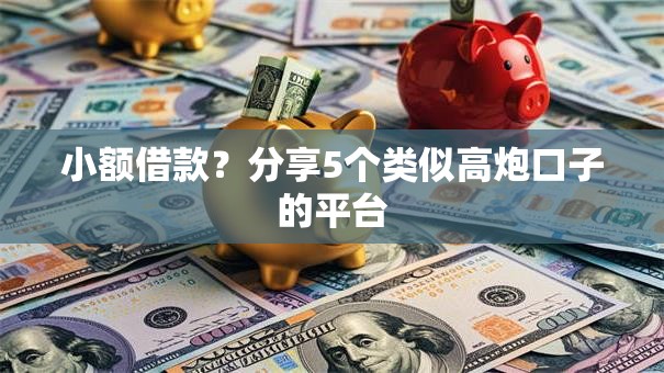 小额借款？分享5个类似高炮口子的平台