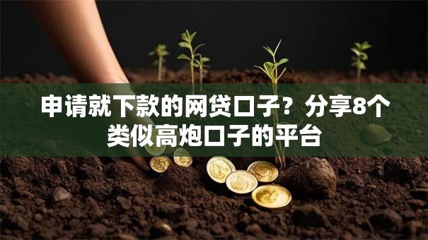 申请就下款的网贷口子？分享8个类似高炮口子的平台
