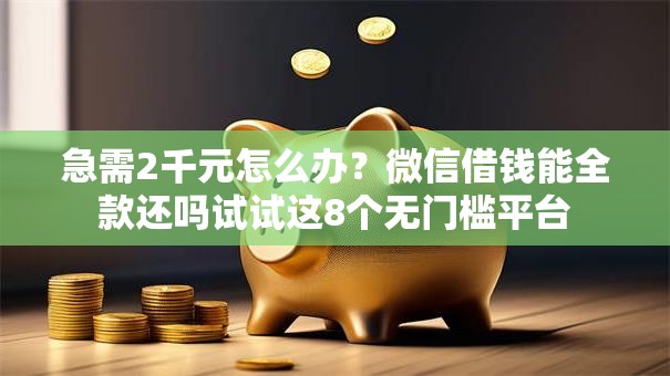 急需2千元怎么办?微信借钱能全款还吗试试这8个无门槛平台 急需2千元怎么办?微信借钱能全款还吗试试这8个无门槛平台