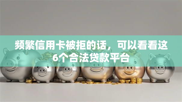 频繁信用卡被拒的话，可以看看这6个合法贷款平台