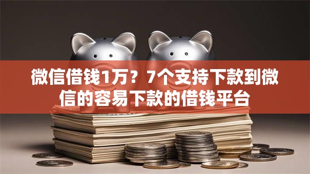 微信借钱1万？7个支持下款到微信的容易下款的借钱平台