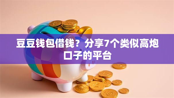 豆豆钱包借钱?分享7个类似高炮口子的平台 豆豆钱包借钱?分享7个类似高炮口子的平台