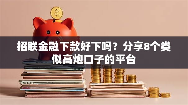招联金融下款好下吗？分享8个类似高炮口子的平台