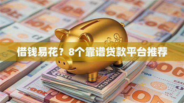 借钱易花？8个靠谱贷款平台推荐
