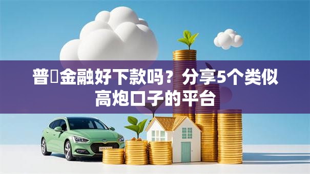 普恵金融好下款吗？分享5个类似高炮口子的平台