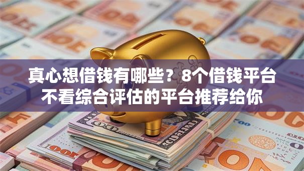 真心想借钱有哪些？8个借钱平台不看综合评估的平台推荐给你