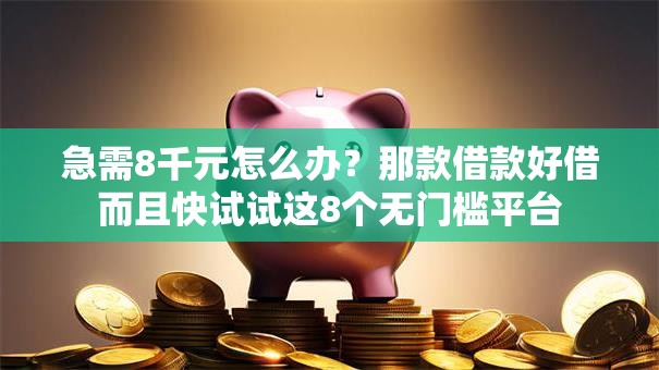 急需8千元怎么办？那款借款好借而且快试试这8个无门槛平台