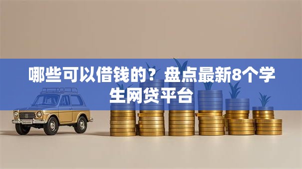 哪些可以借钱的?盘点最新8个学生网贷平台 哪些可以借钱的?盘点最新8个学生网贷平台