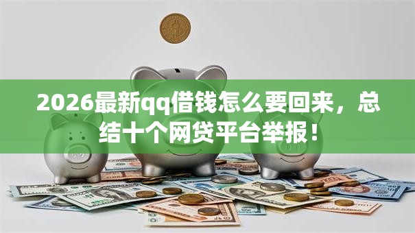 2026最新qq借钱怎么要回来，总结十个网贷平台举报！