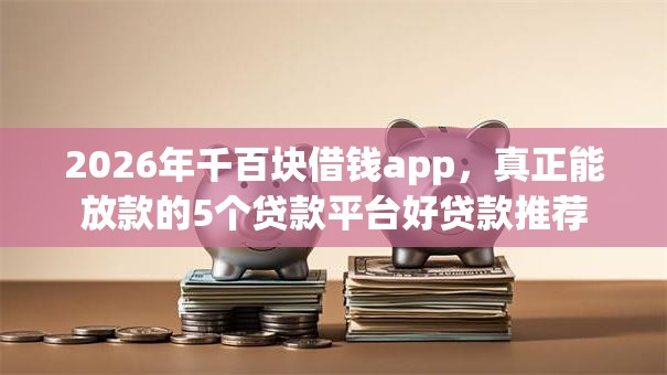 2026年千百块借钱app，真正能放款的5个贷款平台好贷款推荐