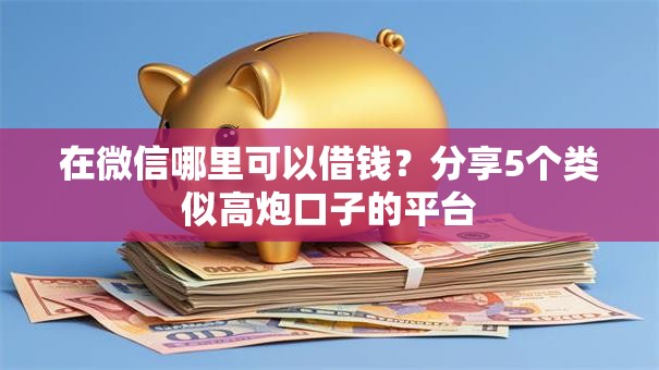在微信哪里可以借钱？分享5个类似高炮口子的平台