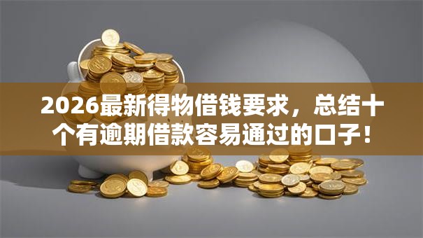 2026最新得物借钱要求，总结十个有逾期借款容易通过的口子！