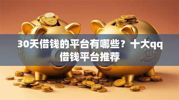 30天借钱的平台有哪些?十大qq借钱平台推荐 30天借钱的平台有哪些?十大qq借钱平台推荐