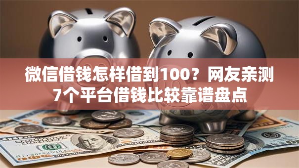 微信借钱怎样借到100？网友亲测7个平台借钱比较靠谱盘点