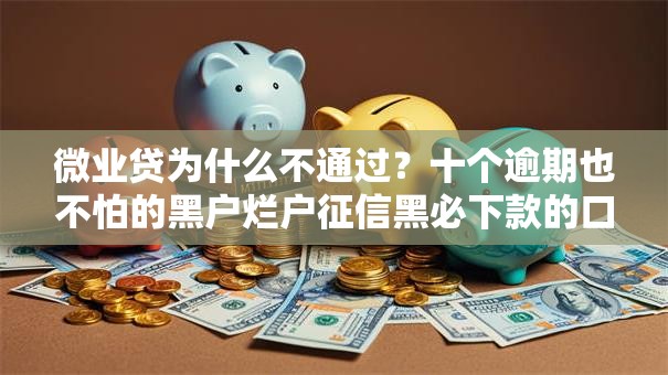 微业贷为什么不通过？十个逾期也不怕的黑户烂户征信黑必下款的口子
