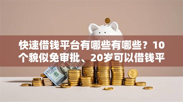 快速借钱平台有哪些有哪些?10个貌似免审批、20岁可以借钱平台不查征信的口子合集 快速借钱平台有哪些有哪些?10个貌似免审批、20岁可以借钱平台不查征信的口子合集