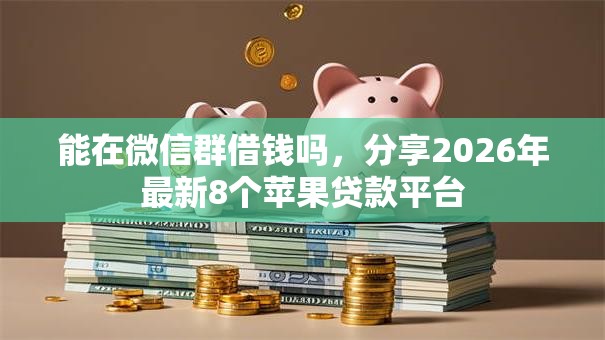 能在微信群借钱吗，分享2026年最新8个苹果贷款平台