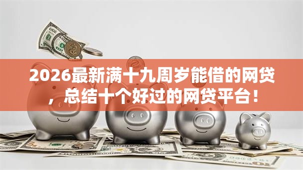2026最新满十九周岁能借的网贷，总结十个好过的网贷平台！