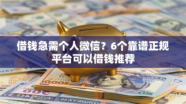 借钱急需个人微信？6个靠谱正规平台可以借钱推荐