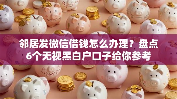 邻居发微信借钱怎么办理？盘点6个无视黑白户口子给你参考