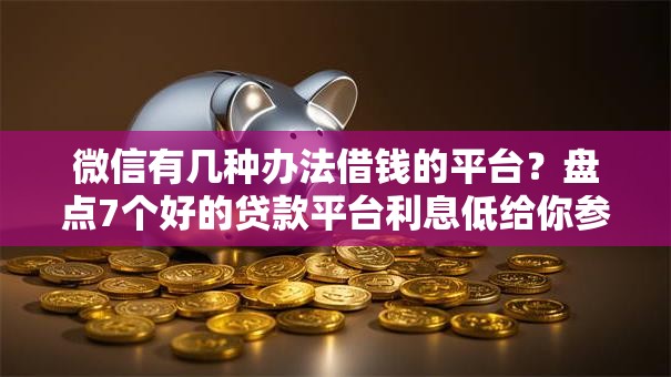 微信有几种办法借钱的平台？盘点7个好的贷款平台利息低给你参考
