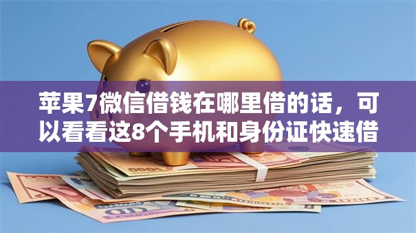 苹果7微信借钱在哪里借的话，可以看看这8个手机和身份证快速借钱平台