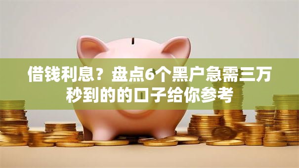 借钱利息?盘点6个黑户急需三万秒到的的口子给你参考 借钱利息?盘点6个黑户急需三万秒到的的口子给你参考