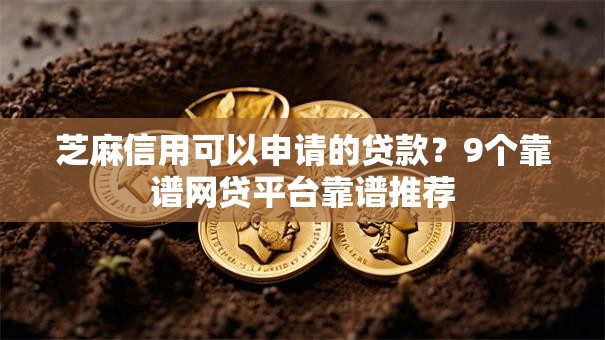 芝麻信用可以申请的贷款?9个靠谱网贷平台靠谱推荐 芝麻信用可以申请的贷款?9个靠谱网贷平台靠谱推荐