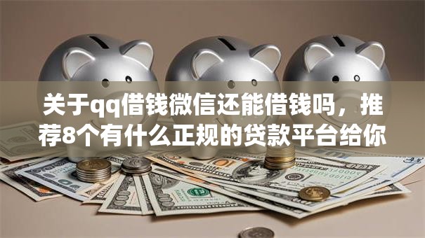 关于qq借钱微信还能借钱吗，推荐8个有什么正规的贷款平台给你