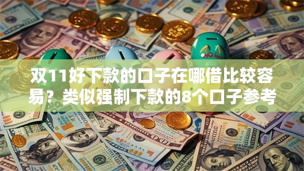 双11好下款的口子在哪借比较容易？类似强制下款的8个口子参考