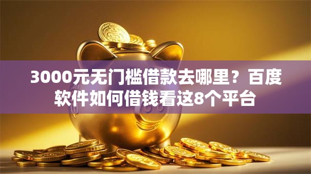 3000元无门槛借款去哪里？百度软件如何借钱看这8个平台