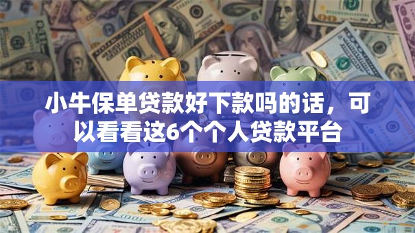 小牛保单贷款好下款吗的话，可以看看这6个个人贷款平台