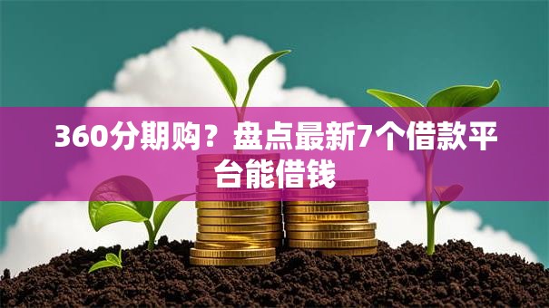 360分期购?盘点最新7个借款平台能借钱 360分期购?盘点最新7个借款平台能借钱