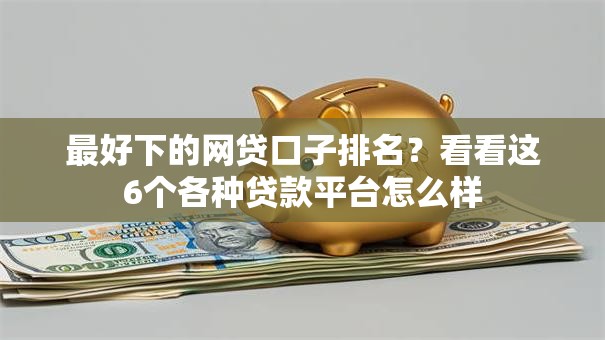 最好下的网贷口子排名?看看这6个各种贷款平台怎么样 最好下的网贷口子排名?看看这6个各种贷款平台怎么样