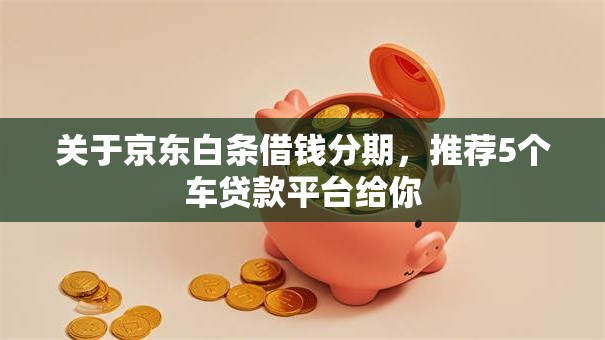 关于京东白条借钱分期，推荐5个车贷款平台给你