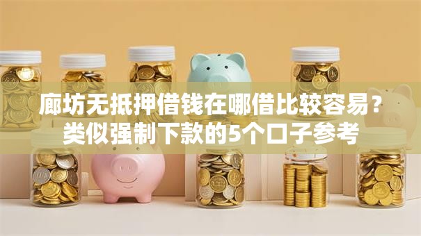 廊坊无抵押借钱在哪借比较容易？类似强制下款的5个口子参考