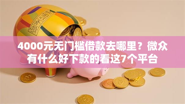 4000元无门槛借款去哪里?微众有什么好下款的看这7个平台 4000元无门槛借款去哪里?微众有什么好下款的看这7个平台