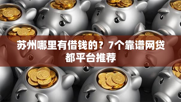苏州哪里有借钱的？7个靠谱网贷都平台推荐