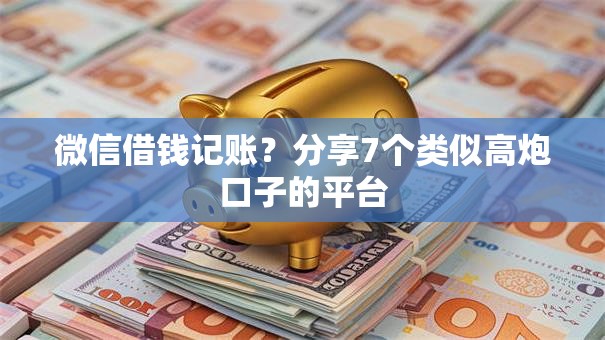 微信借钱记账？分享7个类似高炮口子的平台