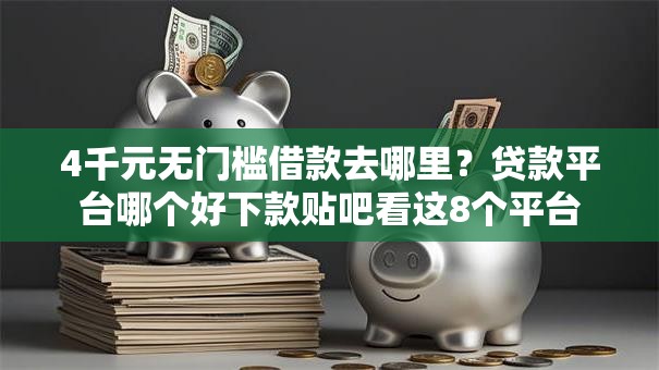 4千元无门槛借款去哪里？贷款平台哪个好下款贴吧看这8个平台