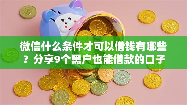 微信什么条件才可以借钱有哪些？分享9个黑户也能借款的口子