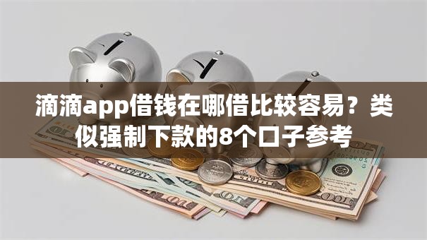 滴滴app借钱在哪借比较容易？类似强制下款的8个口子参考