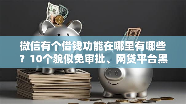 微信有个借钱功能在哪里有哪些?10个貌似免审批、网贷平台黑名单合集 微信有个借钱功能在哪里有哪些?10个貌似免审批、网贷平台黑名单合集