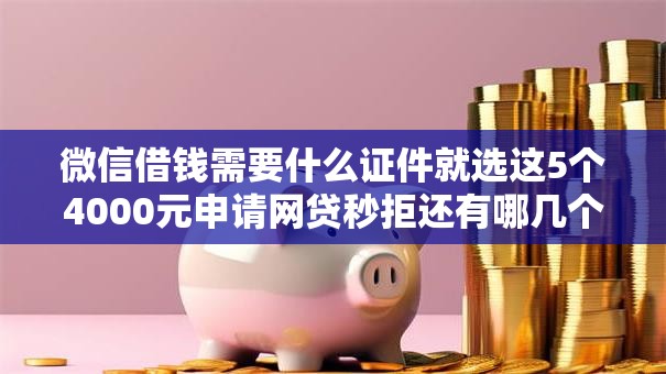 微信借钱需要什么证件就选这5个4000元申请网贷秒拒还有哪几个平台可以借