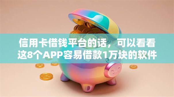信用卡借钱平台的话，可以看看这8个APP容易借款1万块的软件