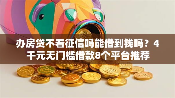 办房贷不看征信吗能借到钱吗？4千元无门槛借款8个平台推荐