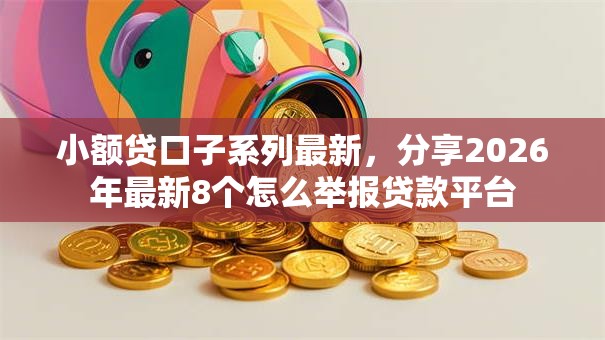 小额贷口子系列最新，分享2026年最新8个怎么举报贷款平台