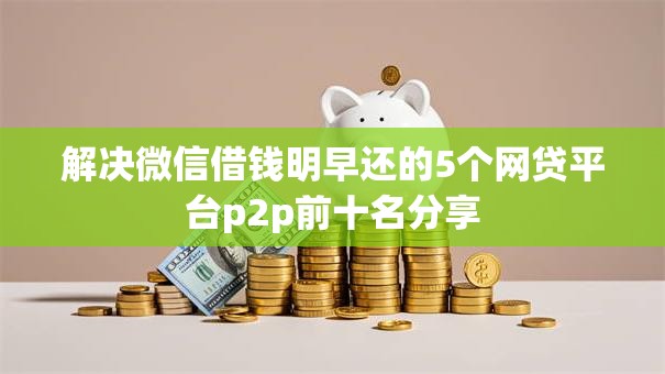 解决微信借钱明早还的5个网贷平台p2p前十名分享 解决微信借钱明早还的5个网贷平台p2p前十名分享